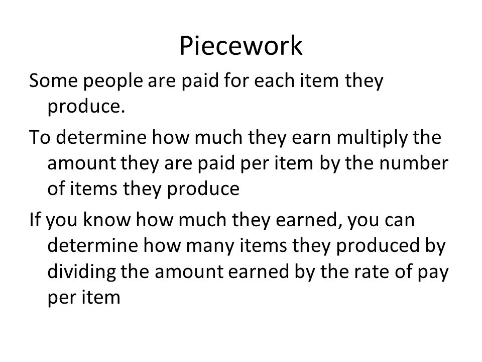 Piecework Some people are paid for each item they produce.
