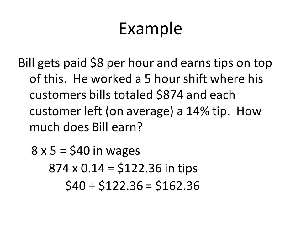 Example Bill gets paid $8 per hour and earns tips on top of this.