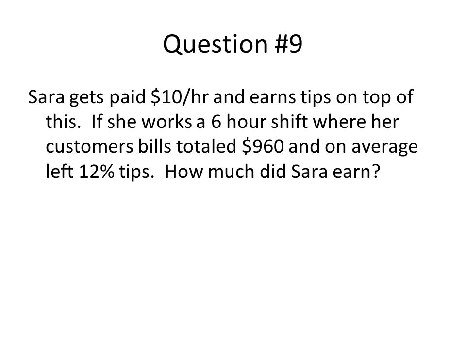 Question #9 Sara gets paid $10/hr and earns tips on top of this.