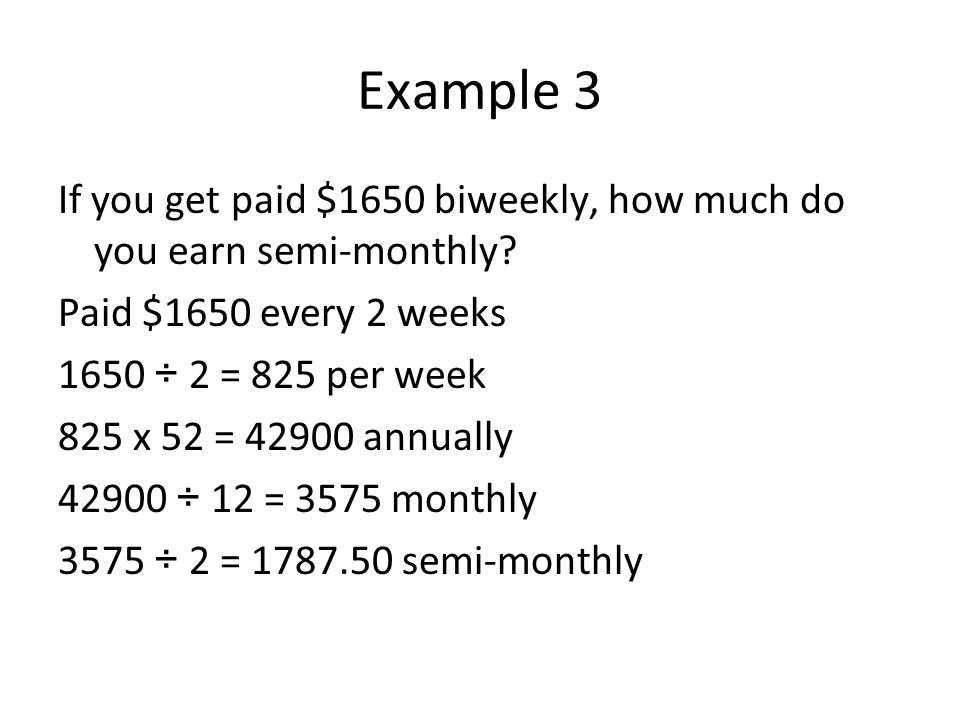 Example 3 If you get paid $1650 biweekly, how much do you earn semi-monthly.