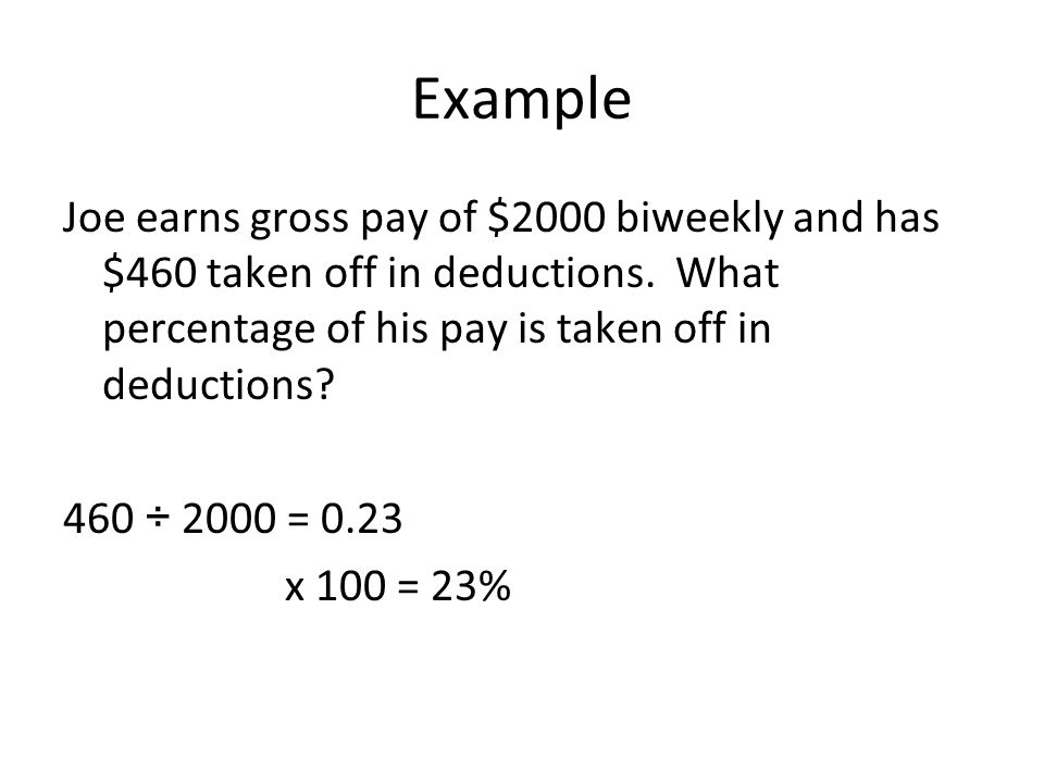 Example Joe earns gross pay of $2000 biweekly and has $460 taken off in deductions.