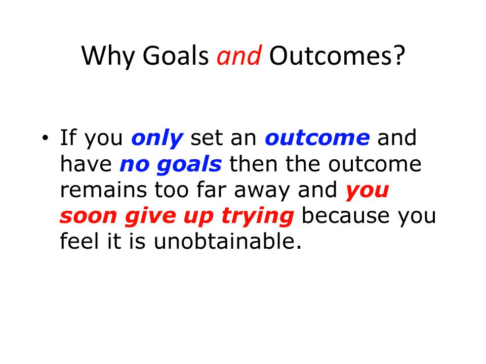 Why Goals and Outcomes.