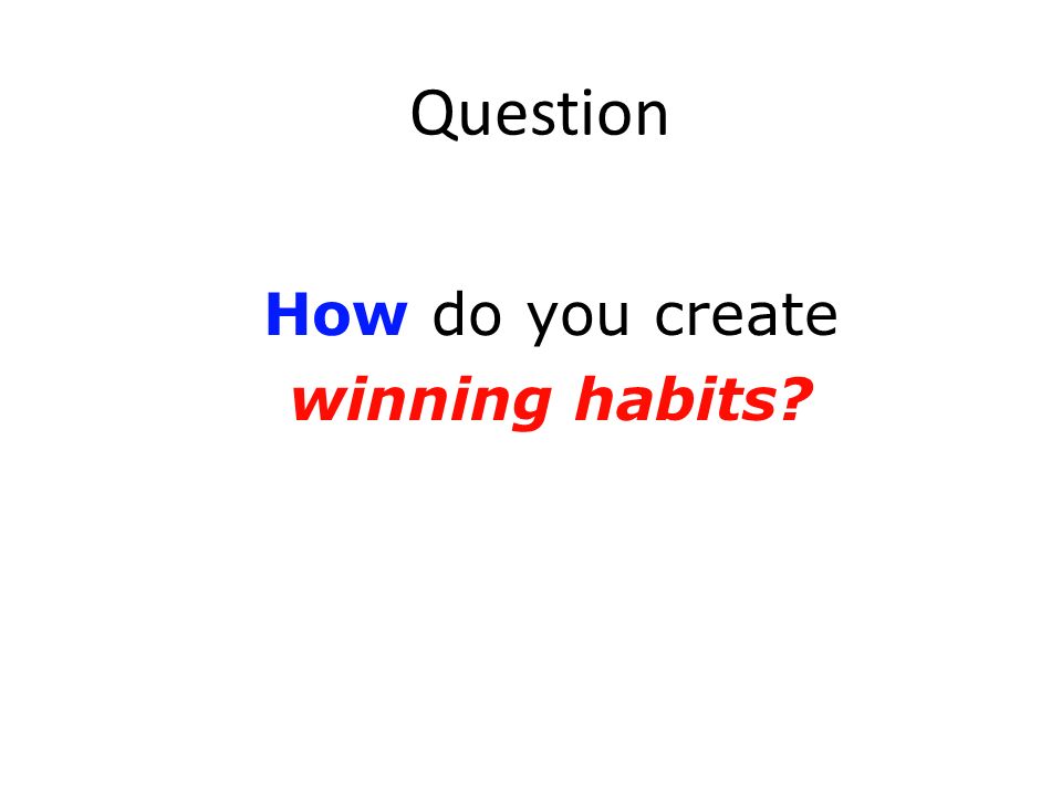 Question How do you create winning habits
