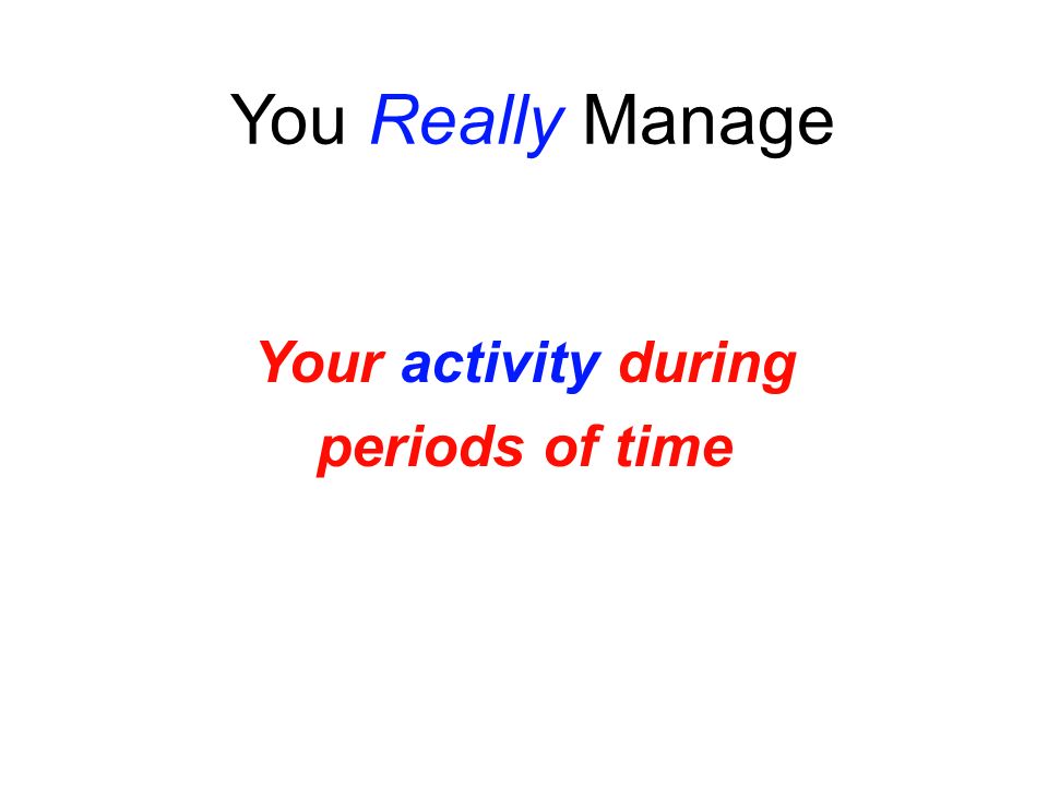 You Really Manage Your activity during periods of time