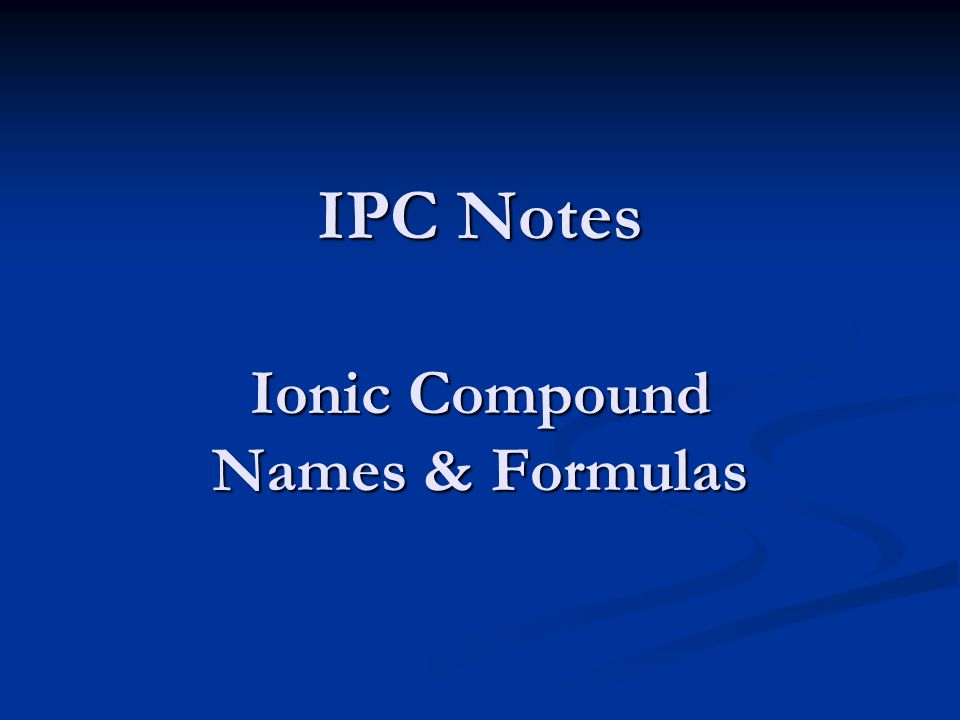 IPC Notes Ionic Compound Names & Formulas