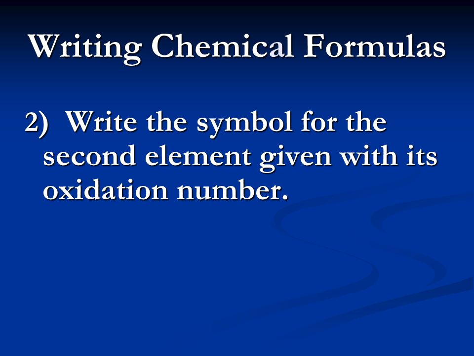 Writing Chemical Formulas 2 ) Write the symbol for the second element given with its oxidation number.