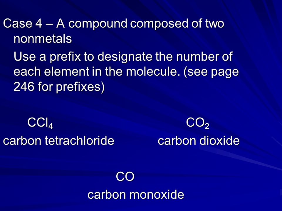 Case 4 – A compound composed of two nonmetals Use a prefix to designate the number of each element in the molecule.
