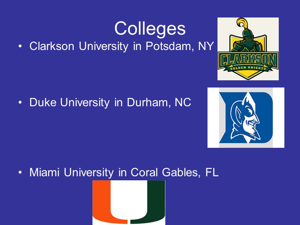 Colleges Clarkson University in Potsdam, NY Duke University in Durham, NC Miami University in Coral Gables, FL