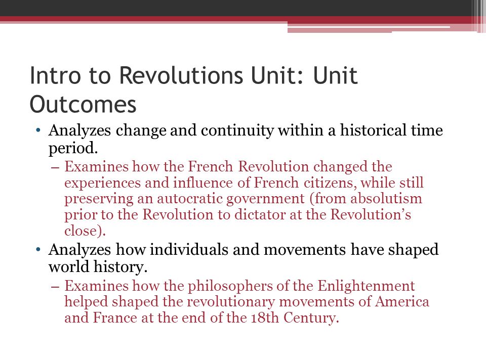 Intro to Revolutions Unit: Unit Outcomes Analyzes change and continuity within a historical time period.