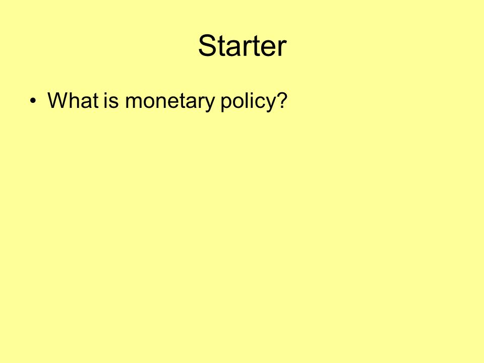 Starter What is monetary policy