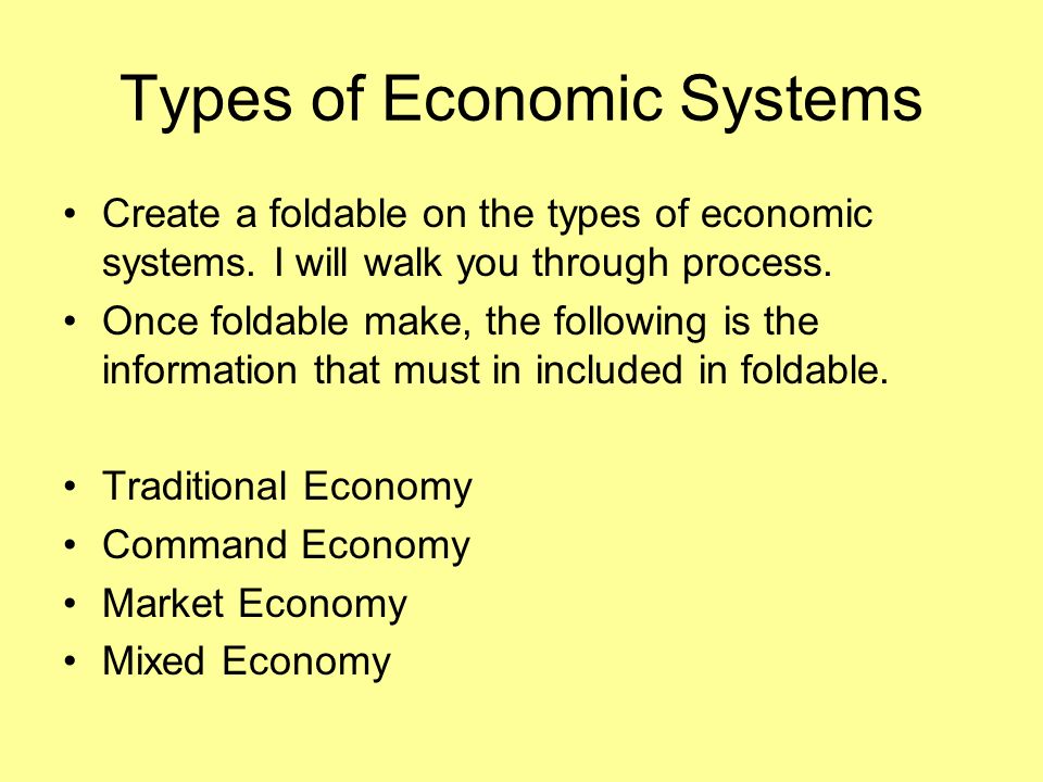 Types of Economic Systems Create a foldable on the types of economic systems.