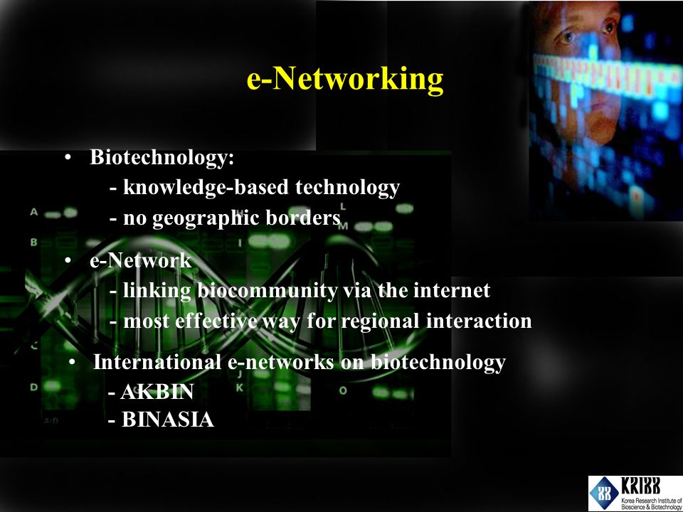 Biotechnology: - knowledge-based technology - no geographic borders e-Network - linking biocommunity via the internet - most effective way for regional interaction International e-networks on biotechnology - AKBIN - BINASIA e-Networking