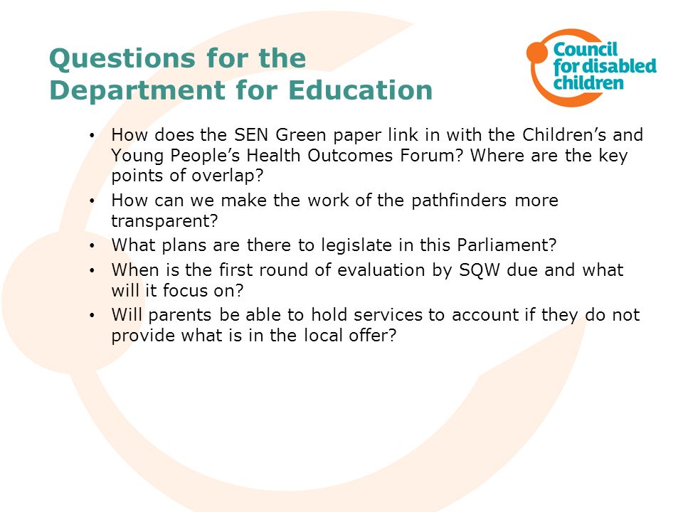 Questions for the Department for Education How does the SEN Green paper link in with the Children’s and Young People’s Health Outcomes Forum.