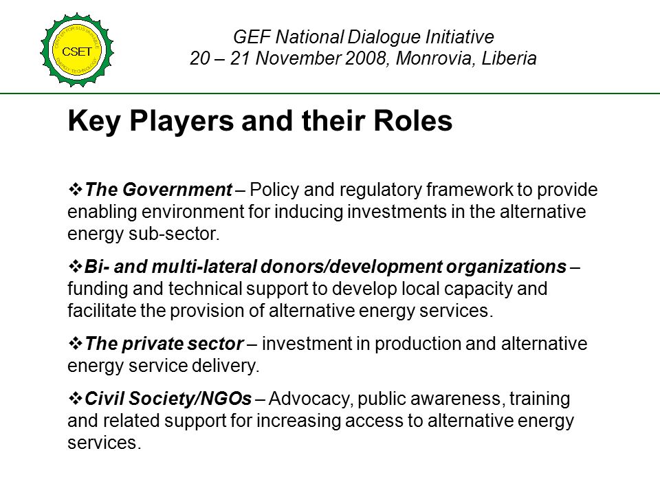 Key Players and their Roles  The Government – Policy and regulatory framework to provide enabling environment for inducing investments in the alternative energy sub-sector.