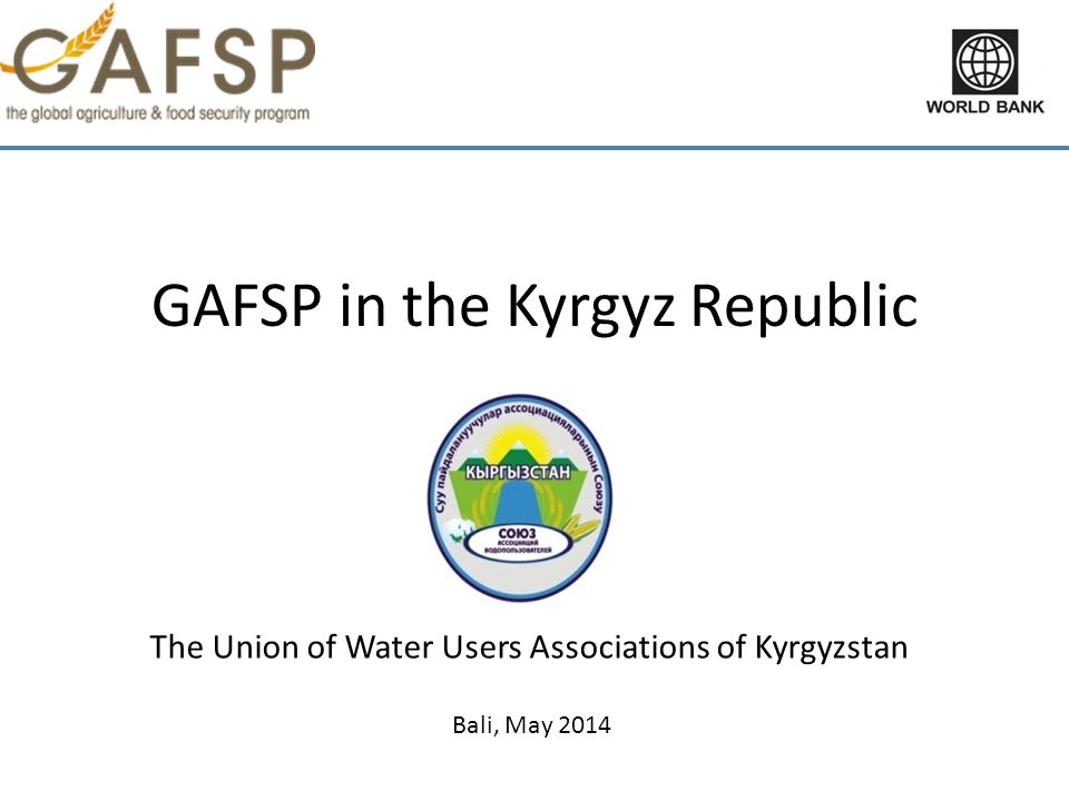 GAFSP in the Kyrgyz Republic The Union of Water Users Associations of Kyrgyzstan Bali, May 2014