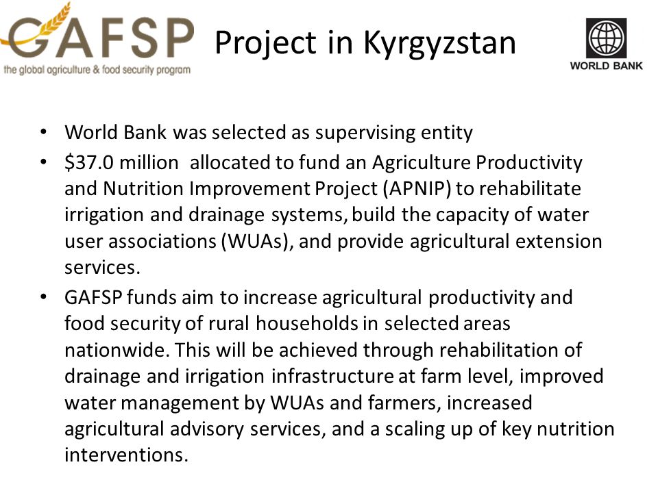 World Bank was selected as supervising entity $37.0 million allocated to fund an Agriculture Productivity and Nutrition Improvement Project (APNIP) to rehabilitate irrigation and drainage systems, build the capacity of water user associations (WUAs), and provide agricultural extension services.