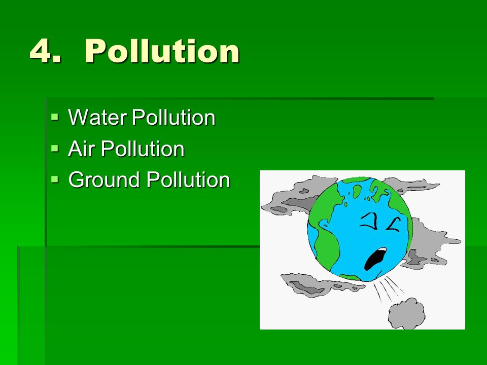4. Pollution  Water Pollution  Air Pollution  Ground Pollution