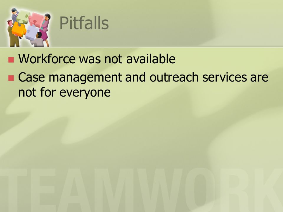 Pitfalls Workforce was not available Case management and outreach services are not for everyone