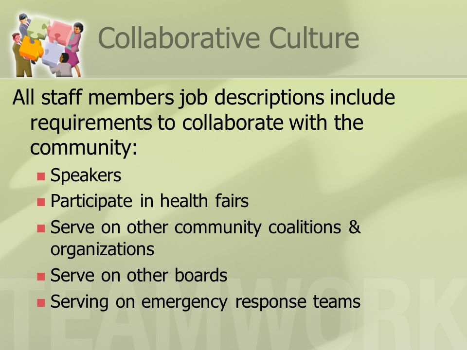 Collaborative Culture All staff members job descriptions include requirements to collaborate with the community: Speakers Participate in health fairs Serve on other community coalitions & organizations Serve on other boards Serving on emergency response teams