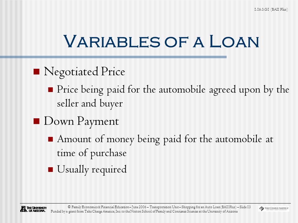 G1 (BAII Plus) © Family Economics & Financial Education – June 2006 – Transportation Unit – Shopping for an Auto Loan (BAII Plus) – Slide 13 Funded by a grant from Take Charge America, Inc.