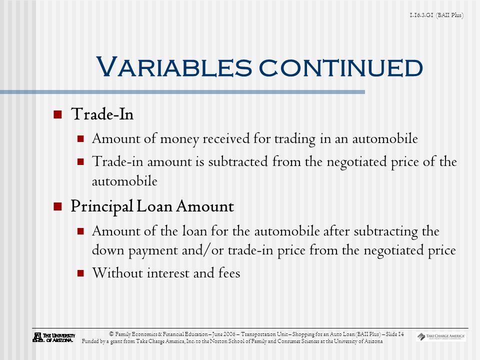 G1 (BAII Plus) © Family Economics & Financial Education – June 2006 – Transportation Unit – Shopping for an Auto Loan (BAII Plus) – Slide 14 Funded by a grant from Take Charge America, Inc.