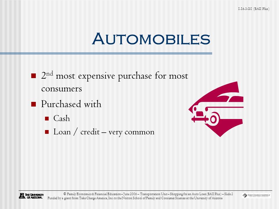 G1 (BAII Plus) © Family Economics & Financial Education – June 2006 – Transportation Unit – Shopping for an Auto Loan (BAII Plus) – Slide 2 Funded by a grant from Take Charge America, Inc.