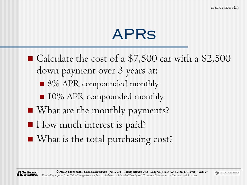G1 (BAII Plus) © Family Economics & Financial Education – June 2006 – Transportation Unit – Shopping for an Auto Loan (BAII Plus) – Slide 29 Funded by a grant from Take Charge America, Inc.