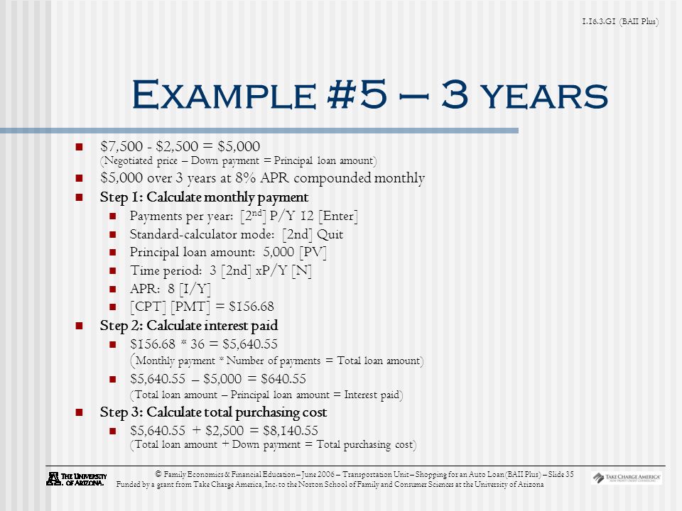 G1 (BAII Plus) © Family Economics & Financial Education – June 2006 – Transportation Unit – Shopping for an Auto Loan (BAII Plus) – Slide 35 Funded by a grant from Take Charge America, Inc.