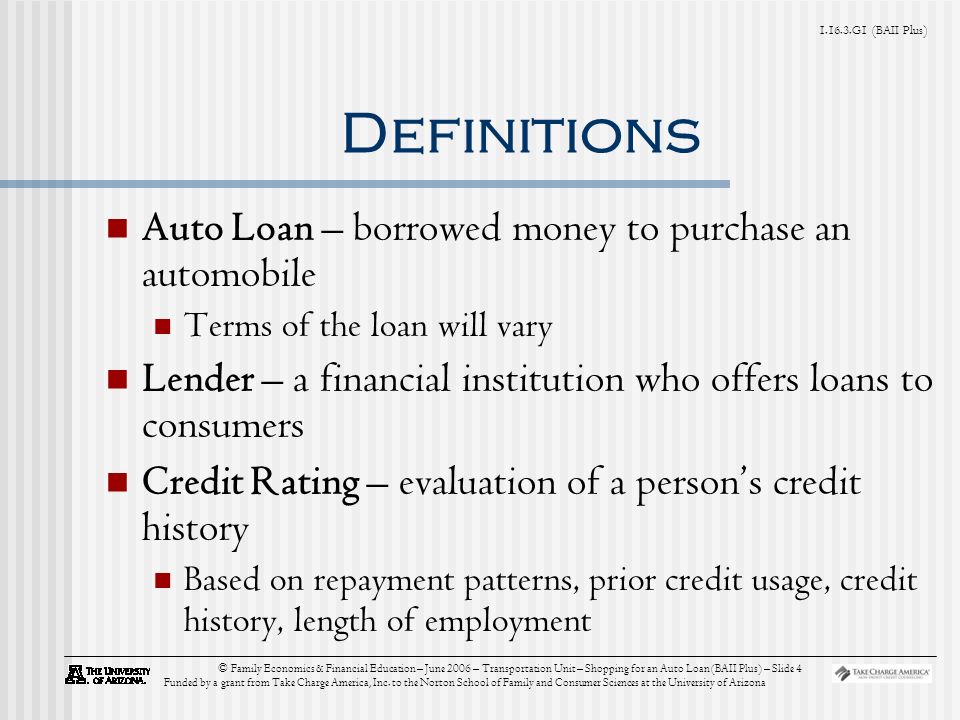 G1 (BAII Plus) © Family Economics & Financial Education – June 2006 – Transportation Unit – Shopping for an Auto Loan (BAII Plus) – Slide 4 Funded by a grant from Take Charge America, Inc.