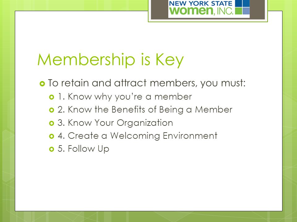 Membership is Key  To retain and attract members, you must:  1.