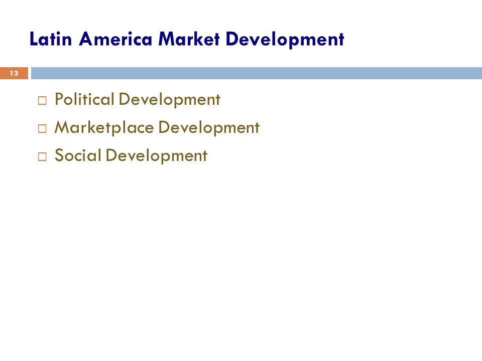 13  Political Development  Marketplace Development  Social Development Latin America Market Development