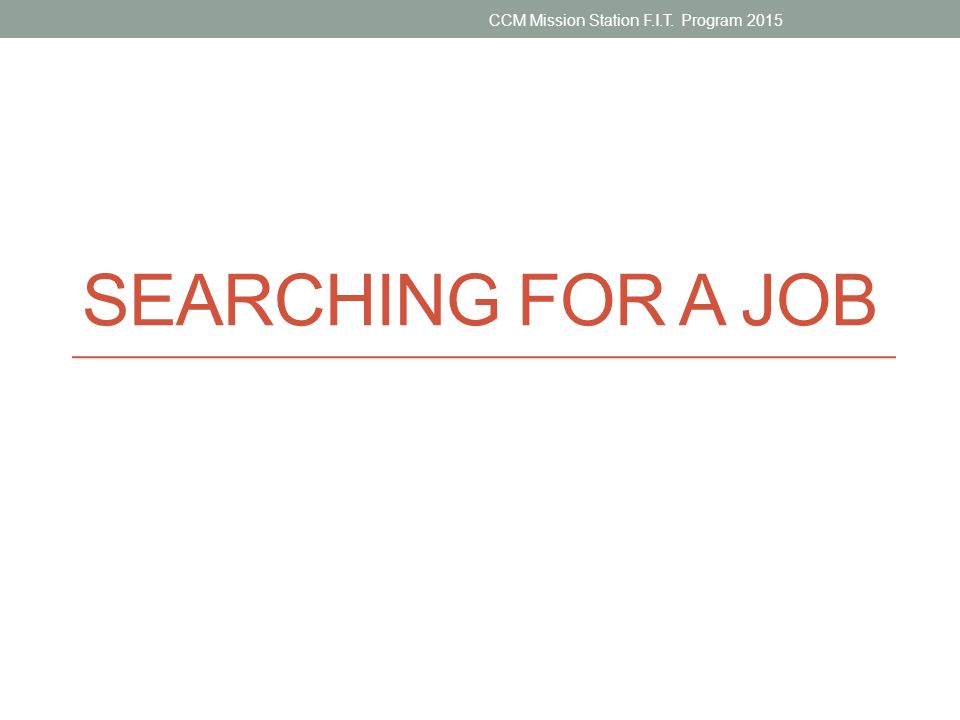 SEARCHING FOR A JOB CCM Mission Station F.I.T. Program 2015
