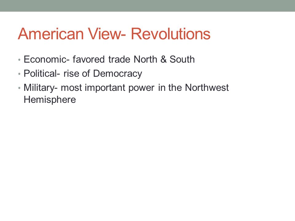 American View- Revolutions Economic- favored trade North & South Political- rise of Democracy Military- most important power in the Northwest Hemisphere
