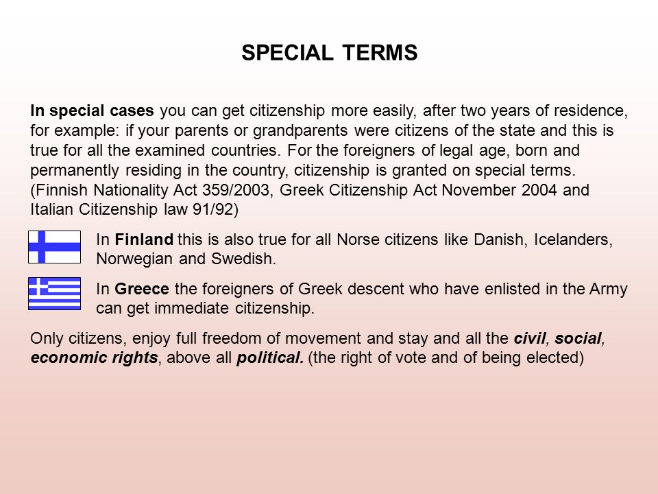 SPECIAL TERMS In special cases you can get citizenship more easily, after two years of residence, for example: if your parents or grandparents were citizens of the state and this is true for all the examined countries.