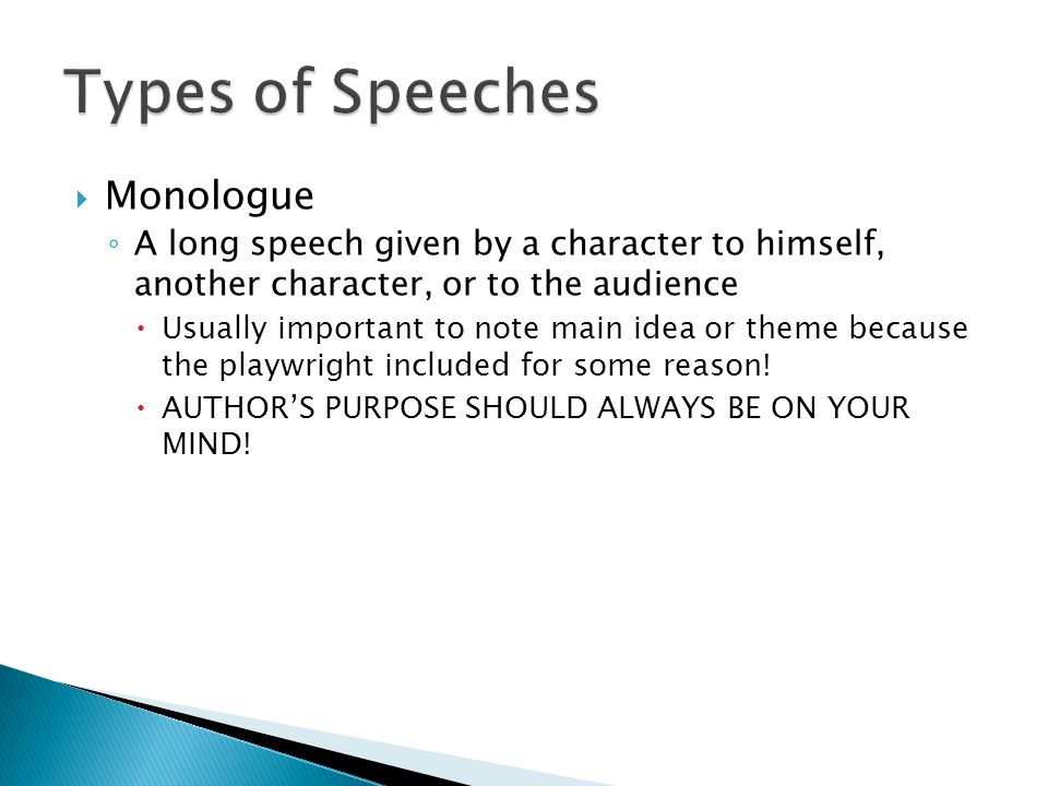  Monologue ◦ A long speech given by a character to himself, another character, or to the audience  Usually important to note main idea or theme because the playwright included for some reason.