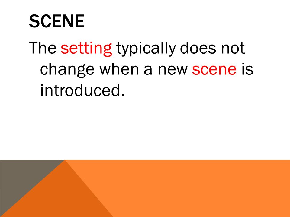 SCENE The setting typically does not change when a new scene is introduced.