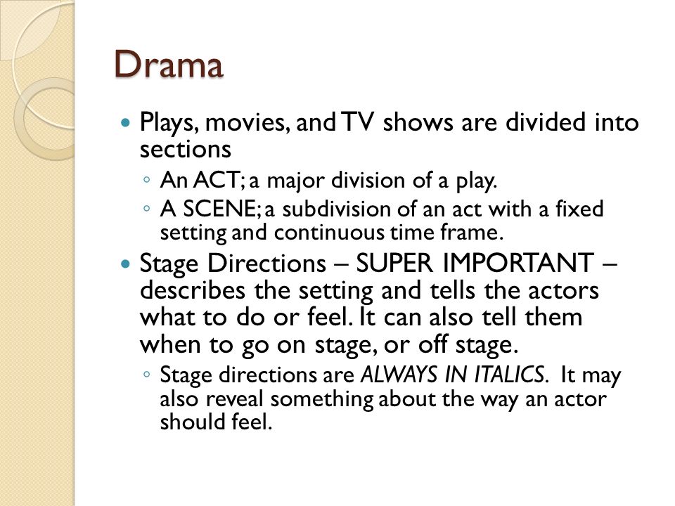 Drama Plays, movies, and TV shows are divided into sections ◦ An ACT; a major division of a play.
