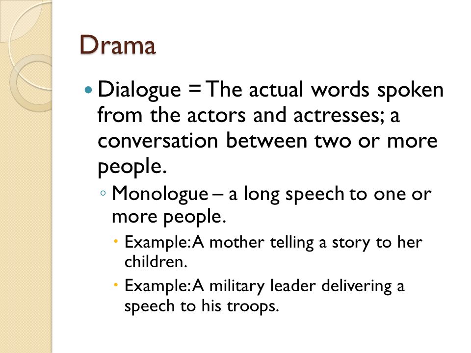 Drama Dialogue = The actual words spoken from the actors and actresses; a conversation between two or more people.