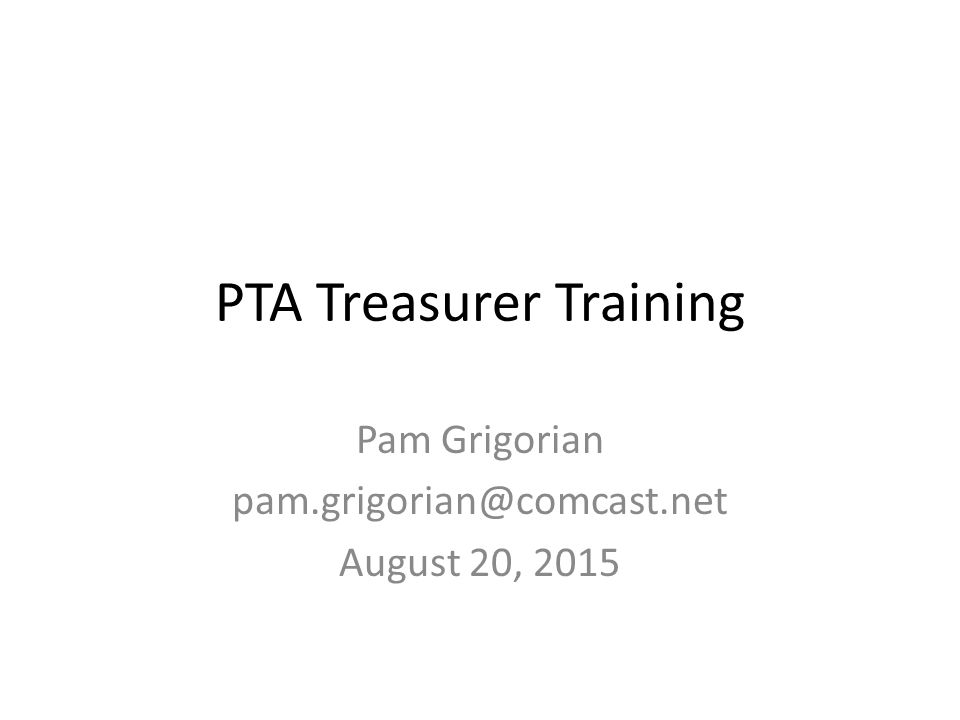 PTA Treasurer Training Pam Grigorian August 20, 2015