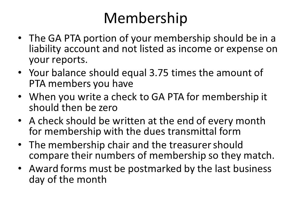 Membership The GA PTA portion of your membership should be in a liability account and not listed as income or expense on your reports.