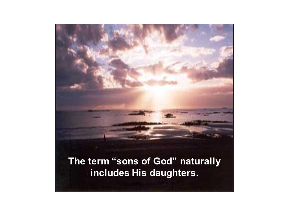 The term sons of God naturally includes His daughters.