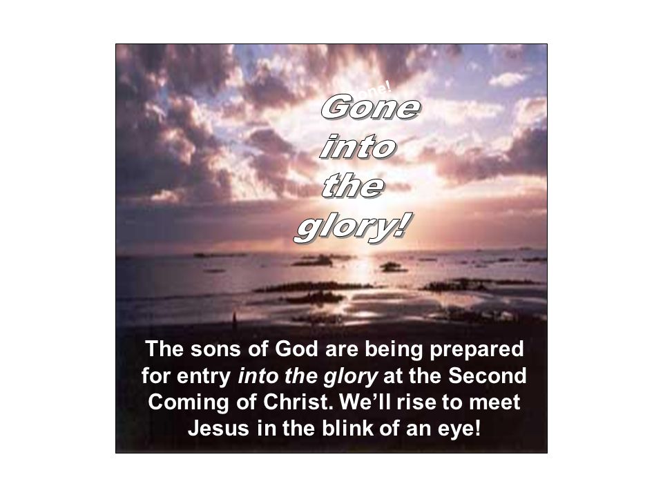 The sons of God are being prepared for entry into the glory at the Second Coming of Christ.