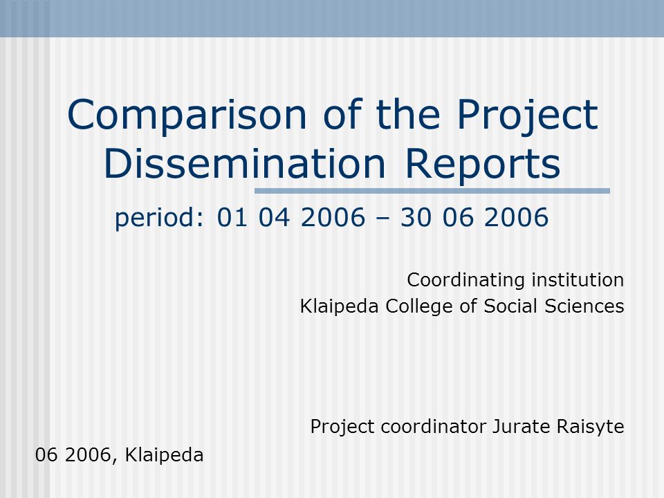 Comparison of the Project Dissemination Reports period: – Coordinating institution Klaipeda College of Social Sciences Project coordinator Jurate Raisyte , Klaipeda