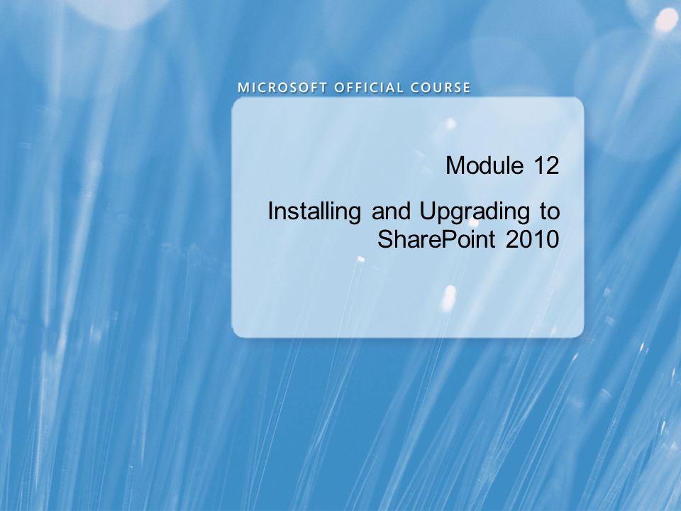 Module 12 Installing and Upgrading to SharePoint 2010