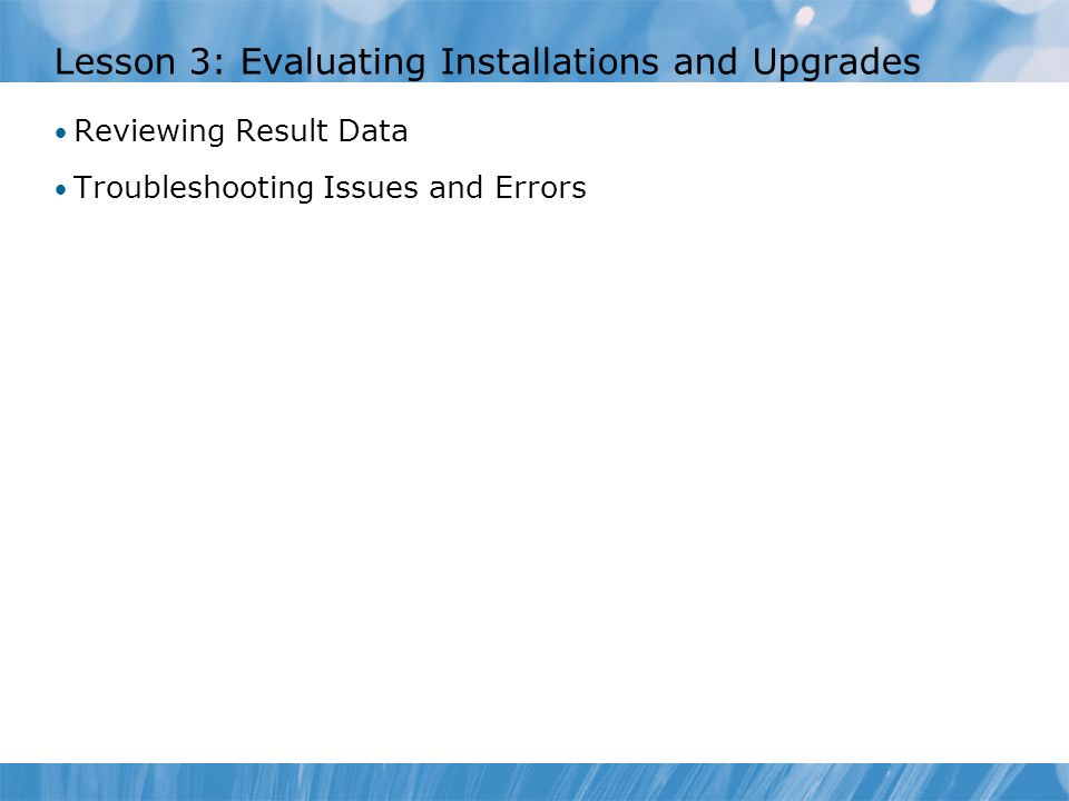 Lesson 3: Evaluating Installations and Upgrades Reviewing Result Data Troubleshooting Issues and Errors
