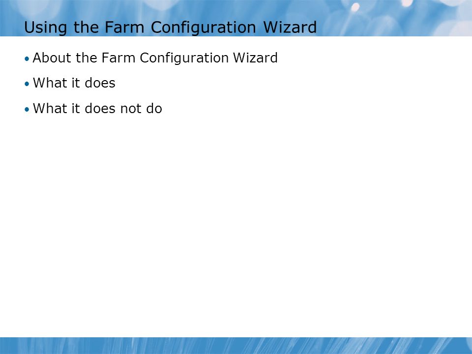 Using the Farm Configuration Wizard About the Farm Configuration Wizard What it does What it does not do