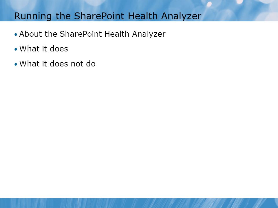 Running the SharePoint Health Analyzer About the SharePoint Health Analyzer What it does What it does not do