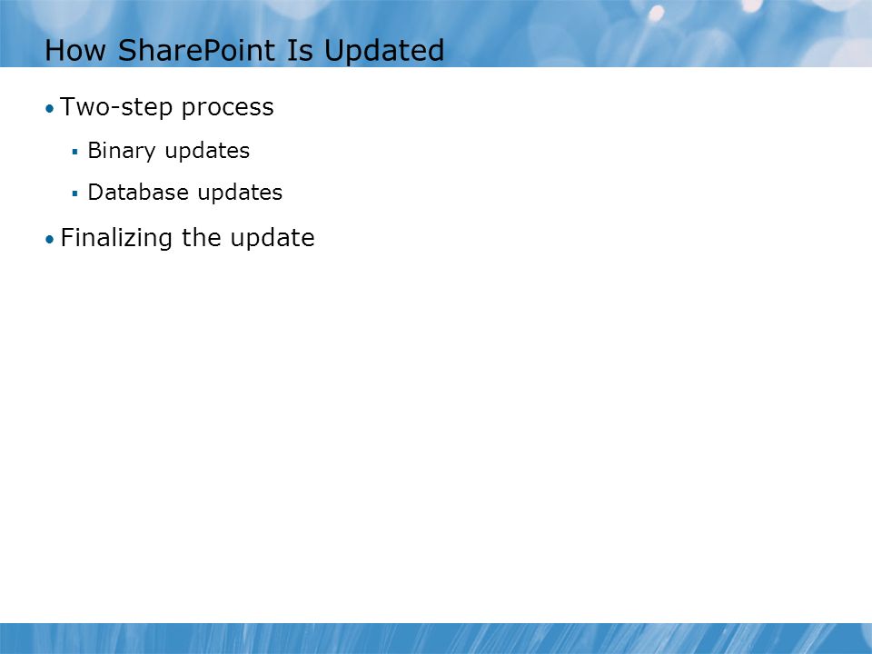 How SharePoint Is Updated Two-step process  Binary updates  Database updates Finalizing the update