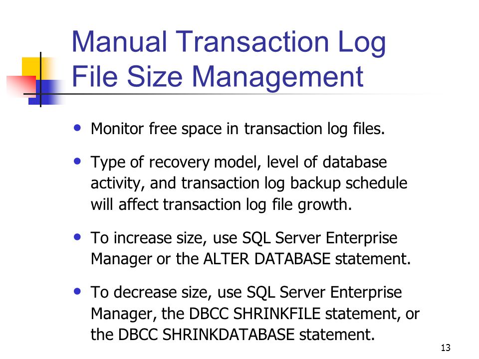 13 Manual Transaction Log File Size Management Monitor free space in transaction log files.