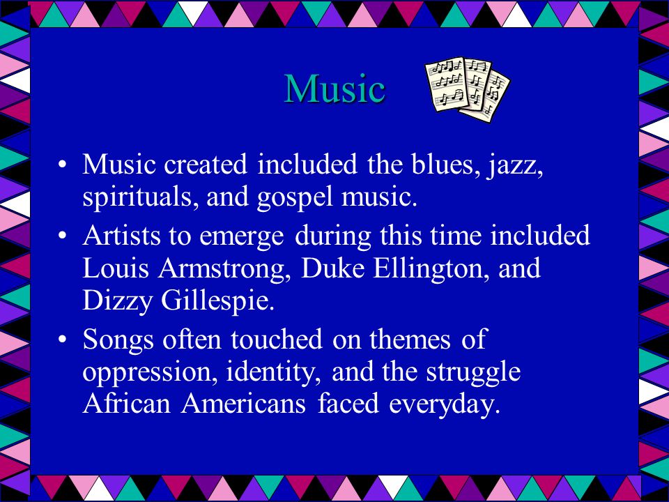 Music Music created included the blues, jazz, spirituals, and gospel music.